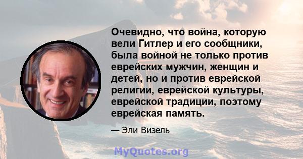 Очевидно, что война, которую вели Гитлер и его сообщники, была войной не только против еврейских мужчин, женщин и детей, но и против еврейской религии, еврейской культуры, еврейской традиции, поэтому еврейская память.