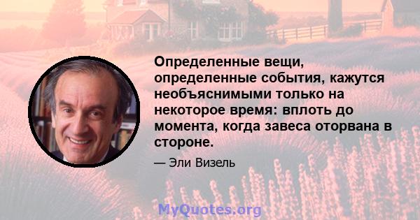 Определенные вещи, определенные события, кажутся необъяснимыми только на некоторое время: вплоть до момента, когда завеса оторвана в стороне.