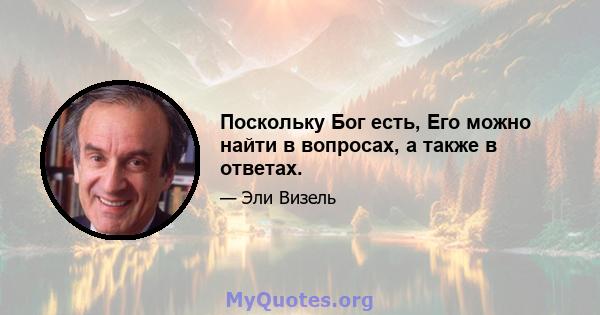 Поскольку Бог есть, Его можно найти в вопросах, а также в ответах.