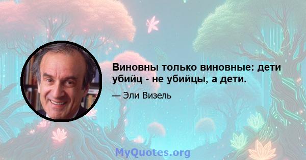 Виновны только виновные: дети убийц - не убийцы, а дети.