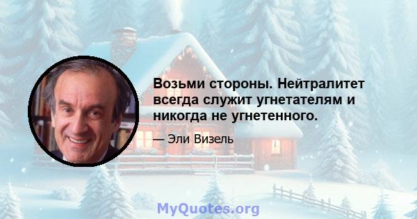 Возьми стороны. Нейтралитет всегда служит угнетателям и никогда не угнетенного.