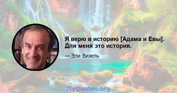 Я верю в историю [Адама и Евы]. Для меня это история.