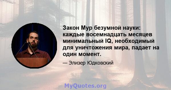 Закон Мур безумной науки: каждые восемнадцать месяцев минимальный IQ, необходимый для уничтожения мира, падает на один момент.