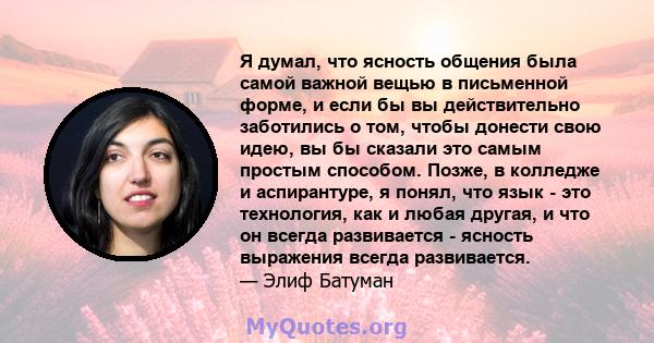 Я думал, что ясность общения была самой важной вещью в письменной форме, и если бы вы действительно заботились о том, чтобы донести свою идею, вы бы сказали это самым простым способом. Позже, в колледже и аспирантуре, я 