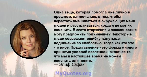 Одна вещь, которая помогла мне лично в прошлом, заключалась в том, чтобы перестать вмешиваться в окружающих меня людей и расстраиваться, когда я не мог их изменить. Вместо вторжения и пассивности я могу предложить