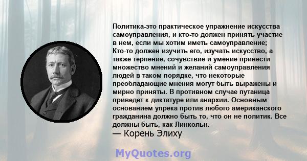 Политика-это практическое упражнение искусства самоуправления, и кто-то должен принять участие в нем, если мы хотим иметь самоуправление; Кто-то должен изучить его, изучать искусство, а также терпение, сочувствие и