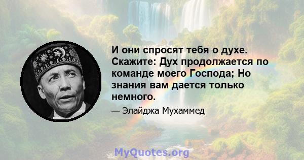 И они спросят тебя о духе. Скажите: Дух продолжается по команде моего Господа; Но знания вам дается только немного.