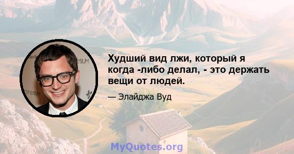 Худший вид лжи, который я когда -либо делал, - это держать вещи от людей.