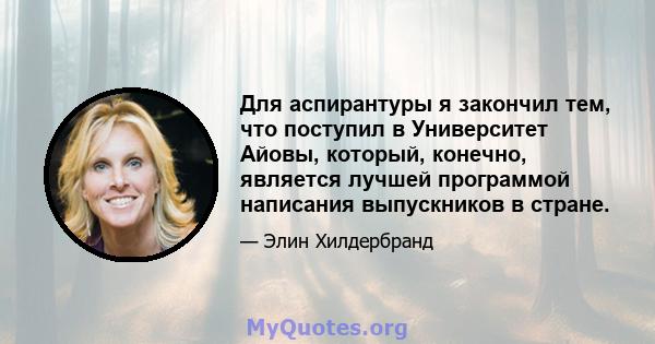 Для аспирантуры я закончил тем, что поступил в Университет Айовы, который, конечно, является лучшей программой написания выпускников в стране.