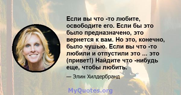 Если вы что -то любите, освободите его. Если бы это было предназначено, это вернется к вам. Но это, конечно, было чушью. Если вы что -то любили и отпустили это ... это (привет!) Найдите что -нибудь еще, чтобы любить.