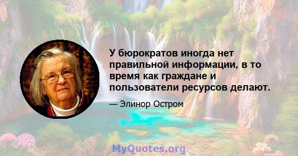 У бюрократов иногда нет правильной информации, в то время как граждане и пользователи ресурсов делают.