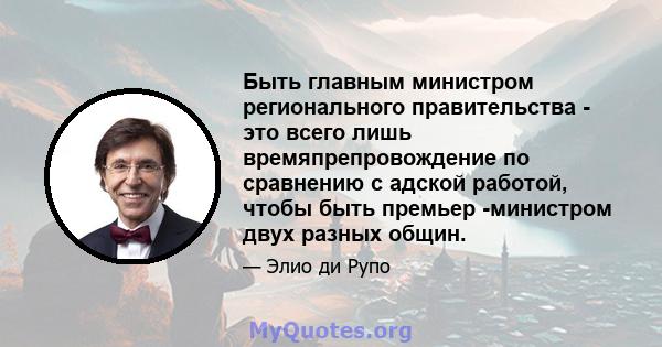 Быть главным министром регионального правительства - это всего лишь времяпрепровождение по сравнению с адской работой, чтобы быть премьер -министром двух разных общин.