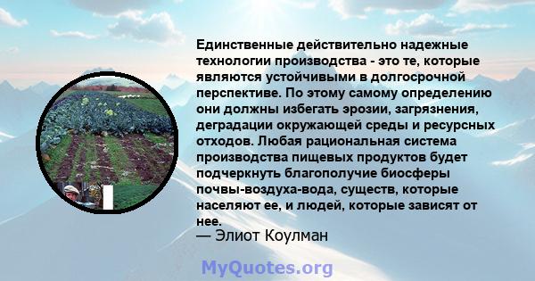 Единственные действительно надежные технологии производства - это те, которые являются устойчивыми в долгосрочной перспективе. По этому самому определению они должны избегать эрозии, загрязнения, деградации окружающей