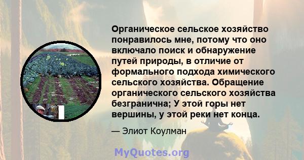 Органическое сельское хозяйство понравилось мне, потому что оно включало поиск и обнаружение путей природы, в отличие от формального подхода химического сельского хозяйства. Обращение органического сельского хозяйства