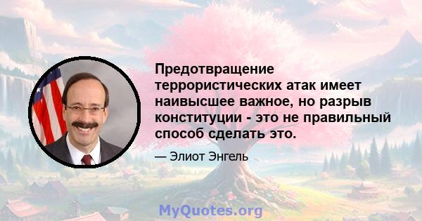 Предотвращение террористических атак имеет наивысшее важное, но разрыв конституции - это не правильный способ сделать это.