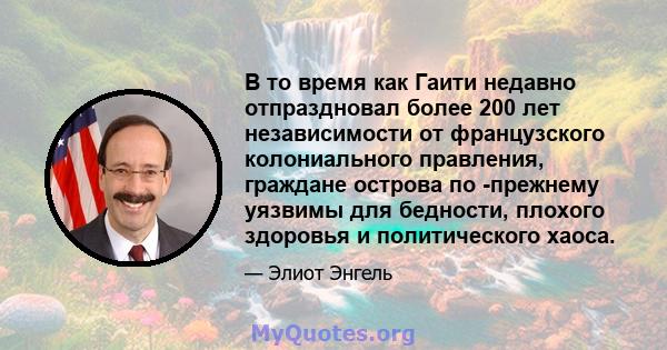 В то время как Гаити недавно отпраздновал более 200 лет независимости от французского колониального правления, граждане острова по -прежнему уязвимы для бедности, плохого здоровья и политического хаоса.