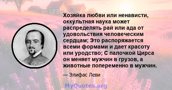 Хозяйка любви или ненависти, оккультная наука может распределять рай или ада от удовольствия человеческим сердцам; Это распоряжается всеми формами и дает красоту или уродство; С палочкой Цирса он меняет мужчин в грузов, 