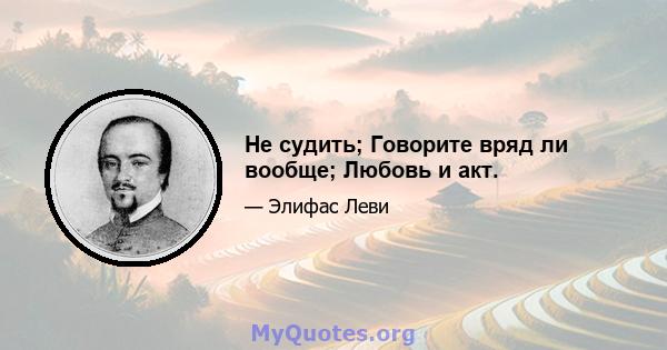 Не судить; Говорите вряд ли вообще; Любовь и акт.