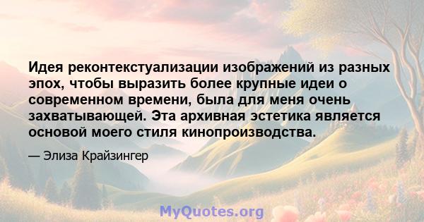 Идея реконтекстуализации изображений из разных эпох, чтобы выразить более крупные идеи о современном времени, была для меня очень захватывающей. Эта архивная эстетика является основой моего стиля кинопроизводства.