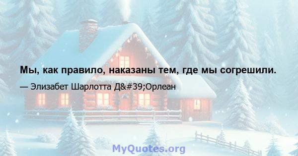 Мы, как правило, наказаны тем, где мы согрешили.