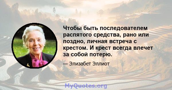 Чтобы быть последователем распятого средства, рано или поздно, личная встреча с крестом. И крест всегда влечет за собой потерю.