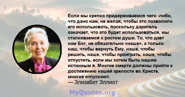 Если мы крепко придерживаемся чего -либо, что дано нам, не желая, чтобы это позволило его использовать, поскольку даритель означает, что это будет использоваться, мы сталкиваемся с ростом души. То, что дает нам Бог, не