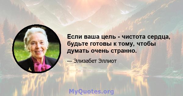 Если ваша цель - чистота сердца, будьте готовы к тому, чтобы думать очень странно.