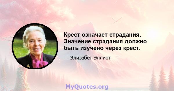 Крест означает страдания. Значение страдания должно быть изучено через крест.