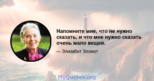 Напомните мне, что не нужно сказать, и что мне нужно сказать очень мало вещей.