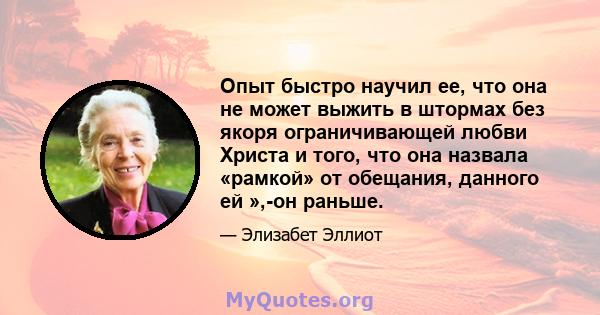 Опыт быстро научил ее, что она не может выжить в штормах без якоря ограничивающей любви Христа и того, что она назвала «рамкой» от обещания, данного ей »,-он раньше.