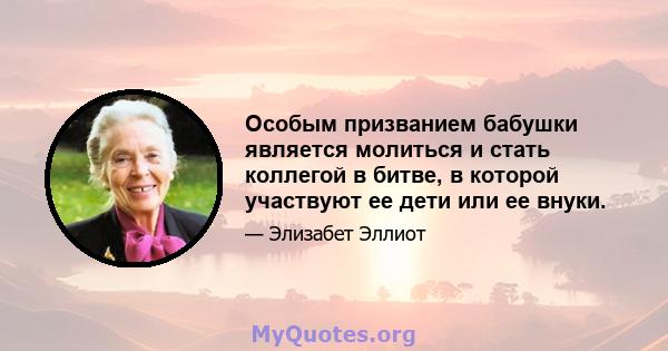 Особым призванием бабушки является молиться и стать коллегой в битве, в которой участвуют ее дети или ее внуки.