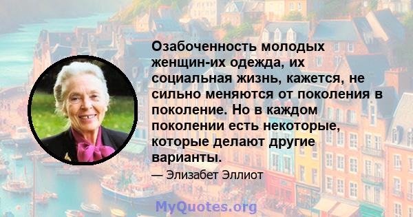 Озабоченность молодых женщин-их одежда, их социальная жизнь, кажется, не сильно меняются от поколения в поколение. Но в каждом поколении есть некоторые, которые делают другие варианты.