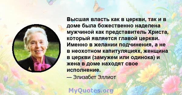 Высшая власть как в церкви, так и в доме была божественно наделена мужчиной как представитель Христа, который является главой церкви. Именно в желании подчинения, а не в неохотном капитуляциях, женщина в церкви (замужем 