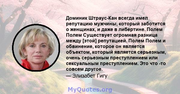 Доминик Штраус-Кан всегда имел репутацию мужчины, который заботится о женщинах, и даже в либертине. Полем Полем Существует огромная разница между [этой] репутацией. Полем Полем и обвинение, которое он является объектом, 