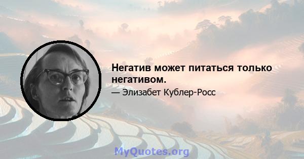 Негатив может питаться только негативом.