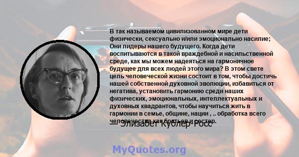 В так называемом цивилизованном мире дети физически, сексуально и/или эмоционально насилие; Они лидеры нашего будущего. Когда дети воспитываются в такой враждебной и насильственной среде, как мы можем надеяться на