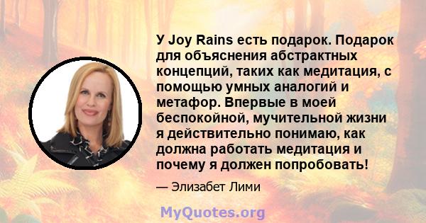 У Joy Rains есть подарок. Подарок для объяснения абстрактных концепций, таких как медитация, с помощью умных аналогий и метафор. Впервые в моей беспокойной, мучительной жизни я действительно понимаю, как должна работать 