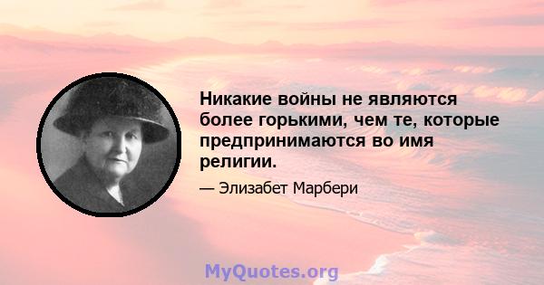 Никакие войны не являются более горькими, чем те, которые предпринимаются во имя религии.