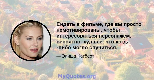 Сидеть в фильме, где вы просто немотивированы, чтобы интересоваться персонажем, вероятно, худшее, что когда -либо могло случиться.