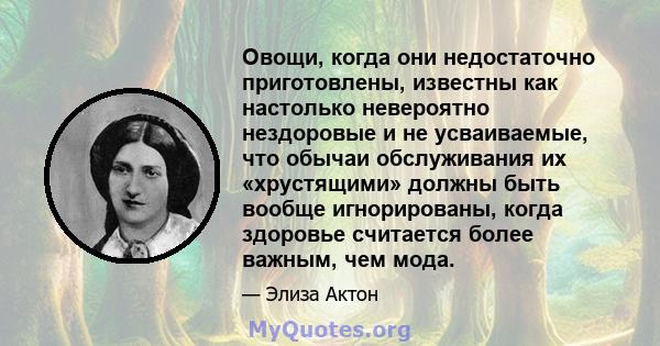 Овощи, когда они недостаточно приготовлены, известны как настолько невероятно нездоровые и не усваиваемые, что обычаи обслуживания их «хрустящими» должны быть вообще игнорированы, когда здоровье считается более важным,