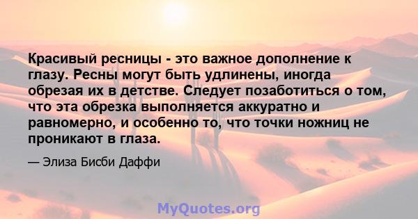 Красивый ресницы - это важное дополнение к глазу. Ресны могут быть удлинены, иногда обрезая их в детстве. Следует позаботиться о том, что эта обрезка выполняется аккуратно и равномерно, и особенно то, что точки ножниц