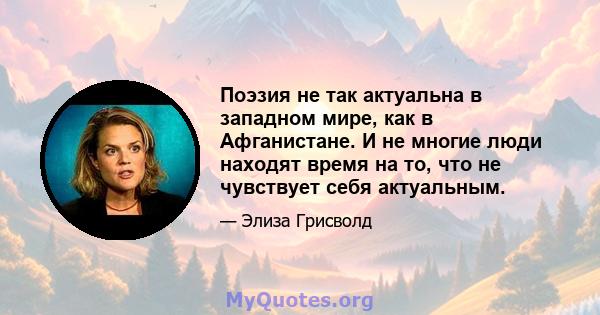 Поэзия не так актуальна в западном мире, как в Афганистане. И не многие люди находят время на то, что не чувствует себя актуальным.