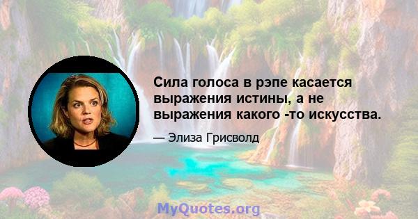 Сила голоса в рэпе касается выражения истины, а не выражения какого -то искусства.