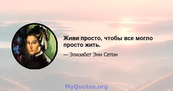 Живи просто, чтобы все могло просто жить.