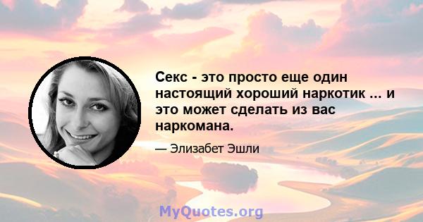 Секс - это просто еще один настоящий хороший наркотик ... и это может сделать из вас наркомана.