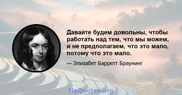 Давайте будем довольны, чтобы работать над тем, что мы можем, и не предполагаем, что это мало, потому что это мало.