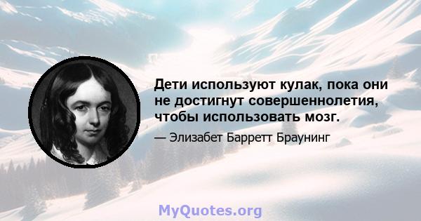 Дети используют кулак, пока они не достигнут совершеннолетия, чтобы использовать мозг.