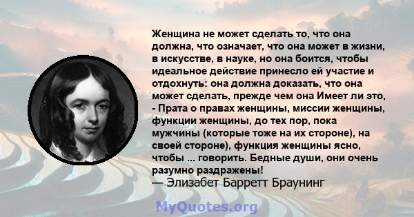 Женщина не может сделать то, что она должна, что означает, что она может в жизни, в искусстве, в науке, но она боится, чтобы идеальное действие принесло ей участие и отдохнуть: она должна доказать, что она может