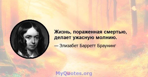 Жизнь, пораженная смертью, делает ужасную молнию.