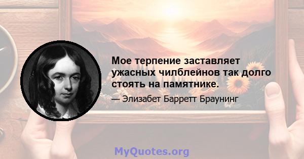 Мое терпение заставляет ужасных чилблейнов так долго стоять на памятнике.